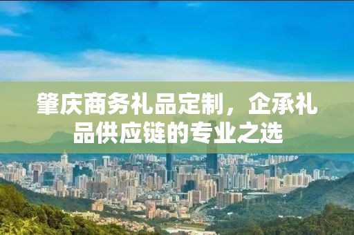 肇庆商务礼品定制，企承礼品供应链的专业公司
